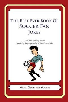 portada The Best Ever Book of Soccer Fan Jokes: Lots and Lots of Jokes Specially Repurposed for You-Know-Who (en Inglés)