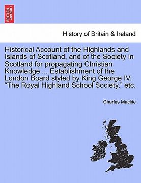 portada historical account of the highlands and islands of scotland, and of the society in scotland for propagating christian knowledge ... establishment of t (en Inglés)