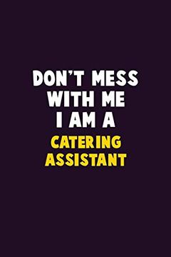 portada Don't Mess With me, i am a Catering Assistant: 6x9 Career Pride 120 Pages Writing Nots 