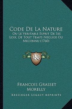 portada Code De La Nature: Ou Le Veritable Esprit De Ses Loix, De Tout Temps Neglige Ou Meconnu (1760) (en Francés)