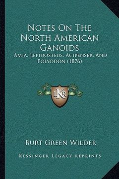 portada notes on the north american ganoids: amia, lepidosteus, acipenser, and polyodon (1876) (en Inglés)