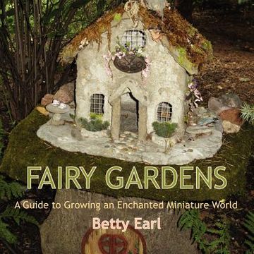 portada fairy gardens: a guide to growing an enchanted miniature world (en Inglés)