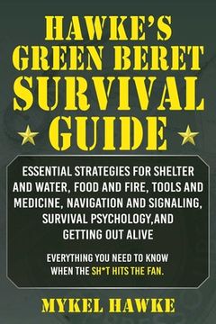 portada Hawke's Green Beret Survival Manual: Essential Strategies for Shelter and Water, Food and Fire, Tools and Medicine, Navigation and Signaling, Survival (en Inglés)