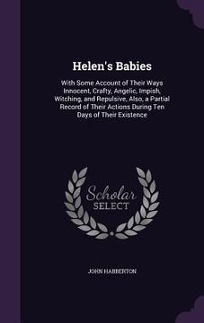 portada Helen's Babies: With Some Account of Their Ways Innocent, Crafty, Angelic, Impish, Witching, and Repulsive, Also, a Partial Record of (en Inglés)