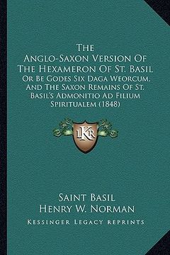 portada the anglo-saxon version of the hexameron of st. basil the anglo-saxon version of the hexameron of st. basil: or be godes six daga weorcum, and the sax (en Inglés)
