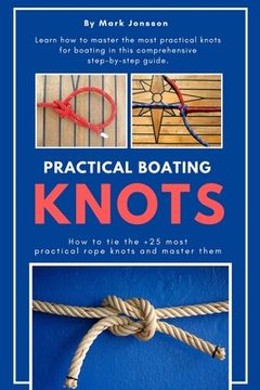 portada Practical Boating Knots: How to tie the +25 most practical rope knots and master them: (sailing, boating, knots, rope, illustrated, nautical kn (en Inglés)