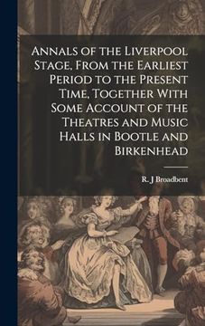 portada Annals of the Liverpool Stage, From the Earliest Period to the Present Time, Together With Some Account of the Theatres and Music Halls in Bootle and Birkenhead