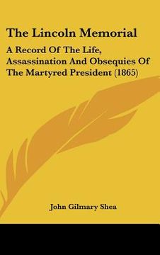portada the lincoln memorial: a record of the life, assassination and obsequies of the martyred president (1865) (in English)