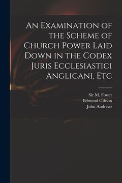 portada An Examination of the Scheme of Church Power Laid Down in the Codex Juris Ecclesiastici Anglicani, Etc