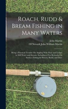 portada Roach, Rudd & Bream Fishing in Many Waters: Being a Practical Treatise On Angling With Float and Ledger in Still Water and Stream, Including a Few Rem (en Inglés)