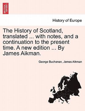 portada the history of scotland, translated ... with notes, and a continuation to the present time. a new edition ... by james aikman.