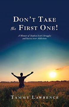 portada Don't Take the First One! A Memoir of Stephen Scott's Struggles and Success Over Addictions (en Inglés)
