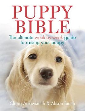 portada puppy bible: the ultimate week-by-week guide to raising your puppy (en Inglés)