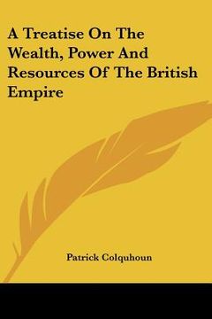 portada a treatise on the wealth, power and resources of the british empire (in English)
