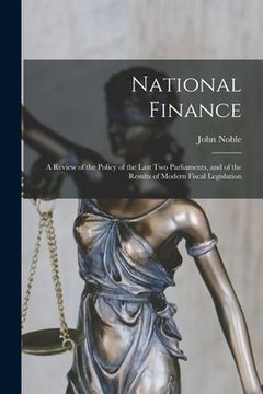 portada National Finance: a Review of the Policy of the Last Two Parliaments, and of the Results of Modern Fiscal Legislation (in English)