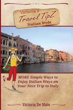 portada Victoria's Travel TipZ Italian Style: MORE Simple Ways to Enjoy Italian Ways on Your Next Trip to Italy (en Inglés)