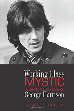 working class mystic,a spiritual biography of george harrison