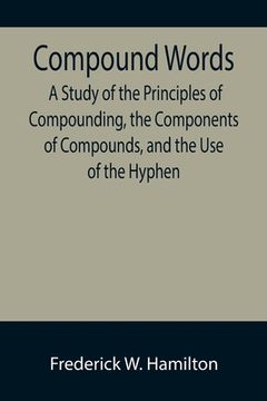 portada Compound Words; A Study of the Principles of Compounding, the Components of Compounds, and the Use of the Hyphen (en Inglés)