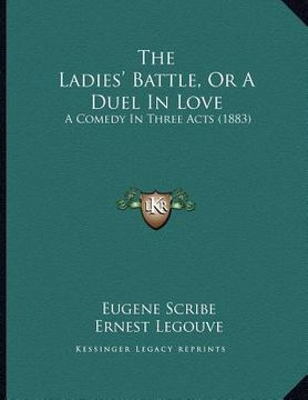 portada the ladies' battle, or a duel in love: a comedy in three acts (1883)