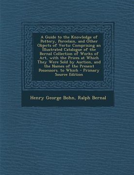 portada A Guide to the Knowledge of Pottery, Porcelain, and Other Objects of Vertu: Comprising an Illustrated Catalogue of the Bernal Collection of Works of A (en Inglés)