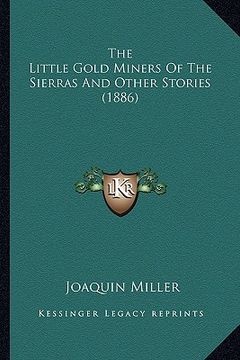 portada the little gold miners of the sierras and other stories (188the little gold miners of the sierras and other stories (1886) 6) (en Inglés)