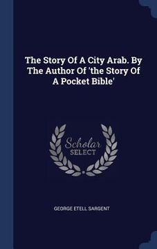 portada The Story Of A City Arab. By The Author Of 'the Story Of A Pocket Bible' (in English)