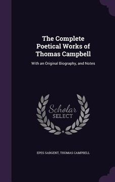 portada The Complete Poetical Works of Thomas Campbell: With an Original Biography, and Notes (en Inglés)
