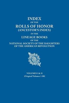 portada Index of the Rolls of Honor (Ancestor's Index) in the Lineage Books of the National Society of the Daughters of the American Revolution. Volumes I & I (en Inglés)