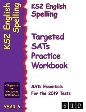 portada Ks2 English Spelling Targeted Sats Practice Workbook for the 2019 Tests (Year 6) (Stp Ks2 English Sats Essentials) (en Inglés)