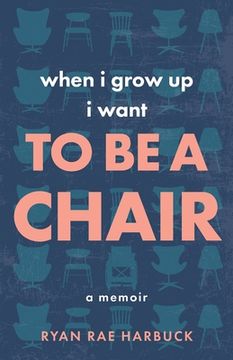 portada When I Grow Up I Want to Be a Chair: A Memoir