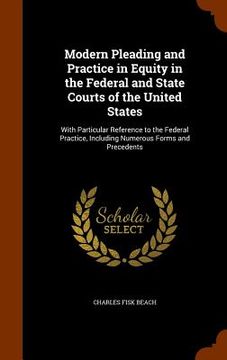 portada Modern Pleading and Practice in Equity in the Federal and State Courts of the United States: With Particular Reference to the Federal Practice, Includ