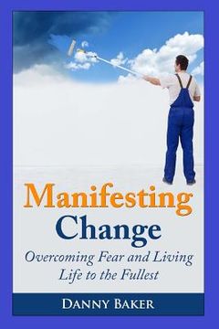 portada Manifesting Change: Overcoming Fear and Living Life to the Fullest (en Inglés)