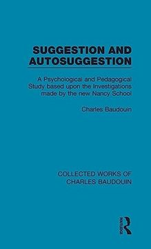 portada Suggestion and Autosuggestion: A Psychological and Pedagogical Study Based Upon the Investigations Made by the new Nancy School (Collected Works of Charles Baudouin) (en Inglés)