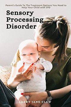 portada Sensory Processing Disorder: Parent'S Guide to the Treatment Options you Need to Help Your Child With spd (en Inglés)