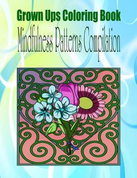 portada Grown Ups Coloring Book Mindfulness Patterns Compilation (en Inglés)