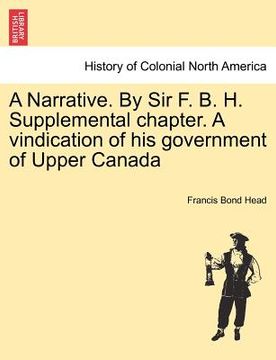 portada a narrative. by sir f. b. h. supplemental chapter. a vindication of his government of upper canada