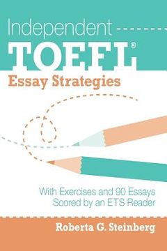 portada Independent TOEFL Essay Strategies: With Exercises and 90 Essays Scored by an ETS Reader (en Inglés)