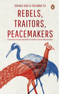 portada Rebels, Traitors, Peacemakers: True Stories of Love and Conflict in Indian-Chinese Relationships (en Inglés)