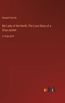 portada My Lady of the North; The Love Story of a Gray-Jacket: in large print (en Inglés)