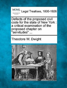 portada defects of the proposed civil code for the state of new york: a critical examination of the proposed chapter on "servitudes" ... (en Inglés)