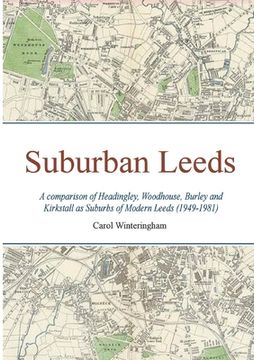 portada Suburban Leeds: A comparison of Headingley, Woodhouse, Burley and Kirkstall as Suburbs of Modern Leeds (1949-1981) (en Inglés)