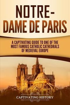 portada Notre-Dame de Paris: A Captivating Guide to One of the Most Famous Catholic Cathedrals of Medieval Europe (en Inglés)