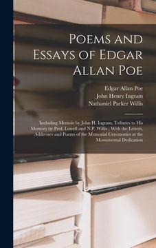 Poems and Essays of Edgar Allan Poe: Including Memoir by John h. Ingram, Tributes to his Memory by Prof. Lowell and N. Po Willis; With the Letters,. Ceremonies at the Monumental Dedication (en Inglés)