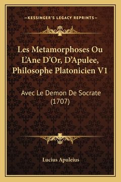 portada Les Metamorphoses Ou L'Ane D'Or, D'Apulee, Philosophe Platonicien V1: Avec Le Demon De Socrate (1707) (in French)