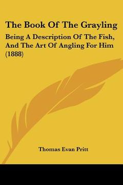 portada the book of the grayling: being a description of the fish, and the art of angling for him (1888) (en Inglés)