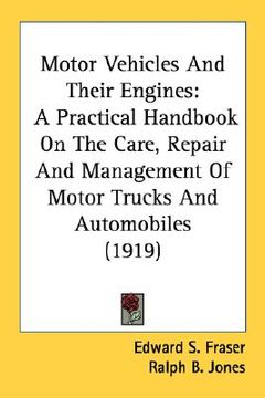 portada motor vehicles and their engines: a practical handbook on the care, repair and management of motor trucks and automobiles (1919) (en Inglés)