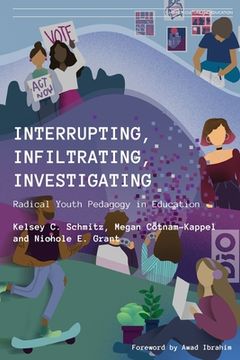 portada Interrupting, Infiltrating, Investigating: Radical Youth Pedagogy in Education