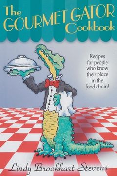 portada The Gourmet Gator Cookbook: Recipes for People who Know Their Place in the Food Chain (en Inglés)