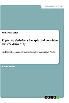 portada Kognitive Verhaltenstherapie und Kognitive Umstrukturierung das Beispiel der Angststrung, Insbesondere der Sozialen Phobie (in German)