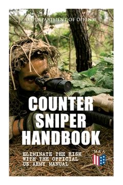 portada Counter Sniper Handbook - Eliminate the Risk with the Official US Army Manual: Suitable Countersniping Equipment, Rifles, Ammunition, Noise and Muzzle (en Inglés)